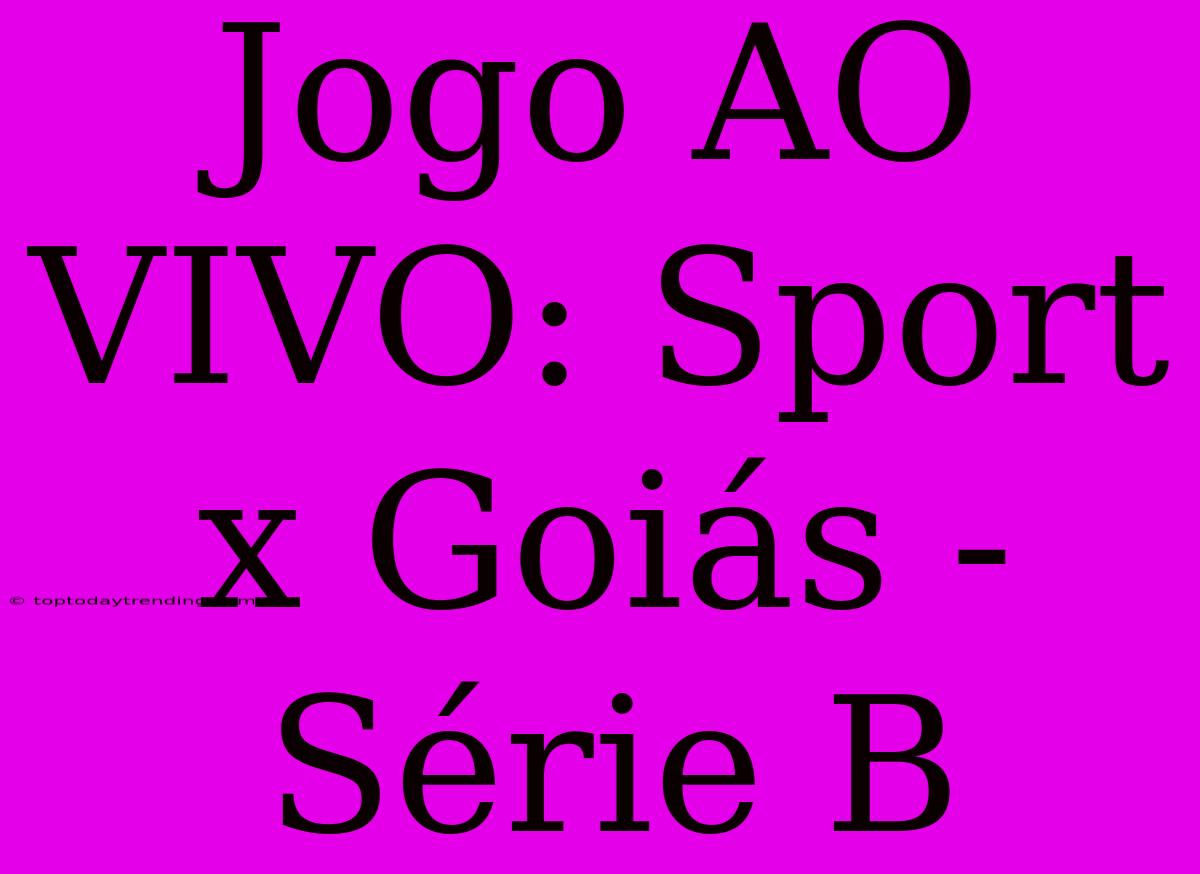 Jogo AO VIVO: Sport X Goiás - Série B