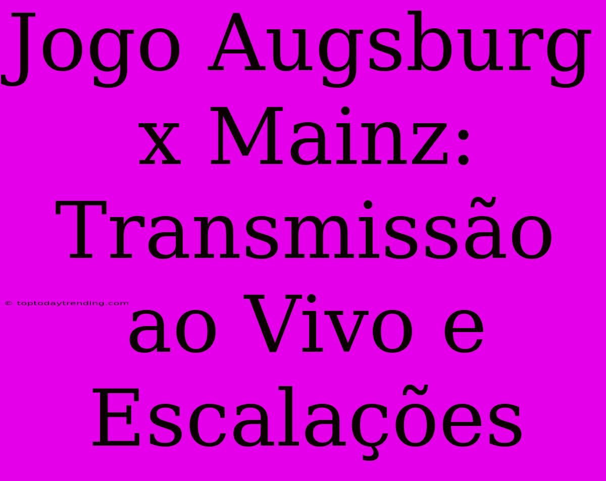 Jogo Augsburg X Mainz: Transmissão Ao Vivo E Escalações