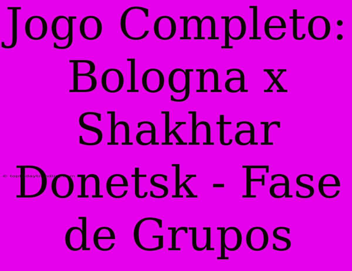 Jogo Completo: Bologna X Shakhtar Donetsk - Fase De Grupos