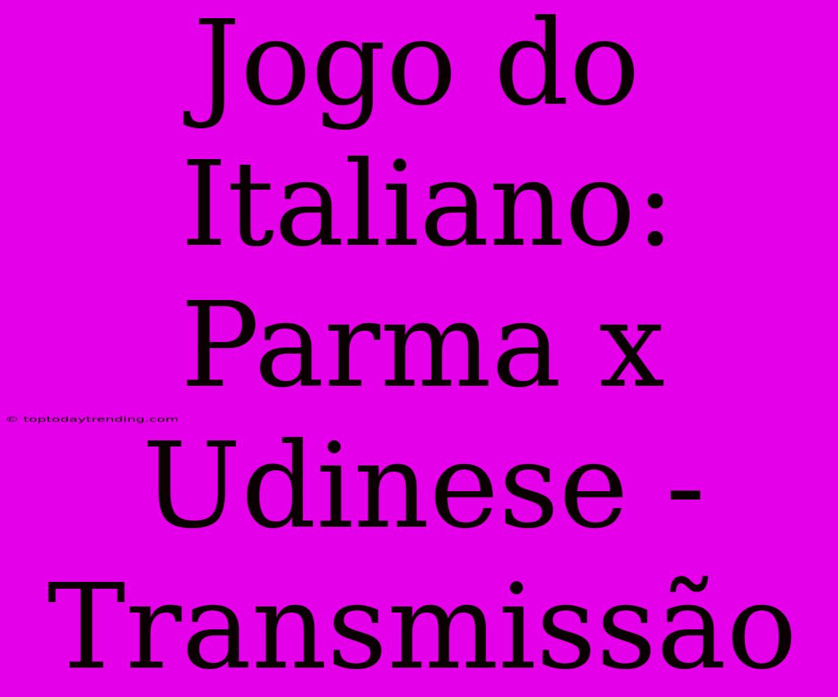 Jogo Do Italiano: Parma X Udinese - Transmissão