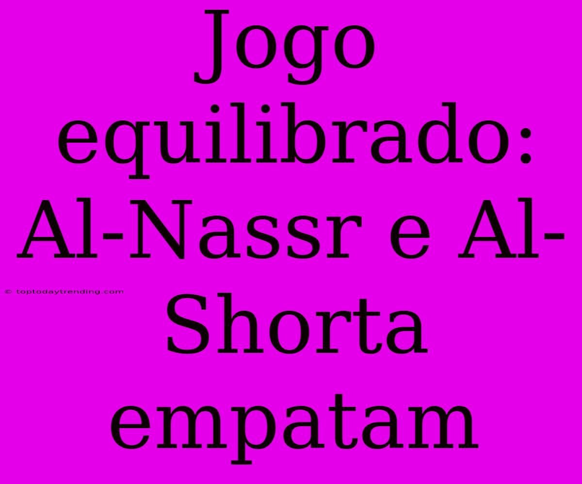 Jogo Equilibrado: Al-Nassr E Al-Shorta Empatam