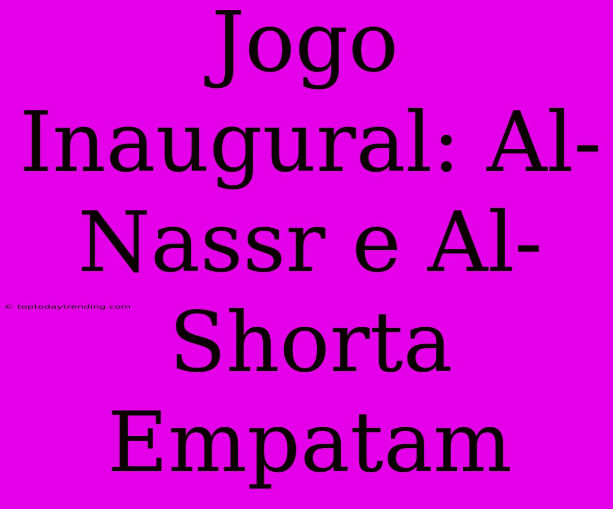 Jogo Inaugural: Al-Nassr E Al-Shorta Empatam