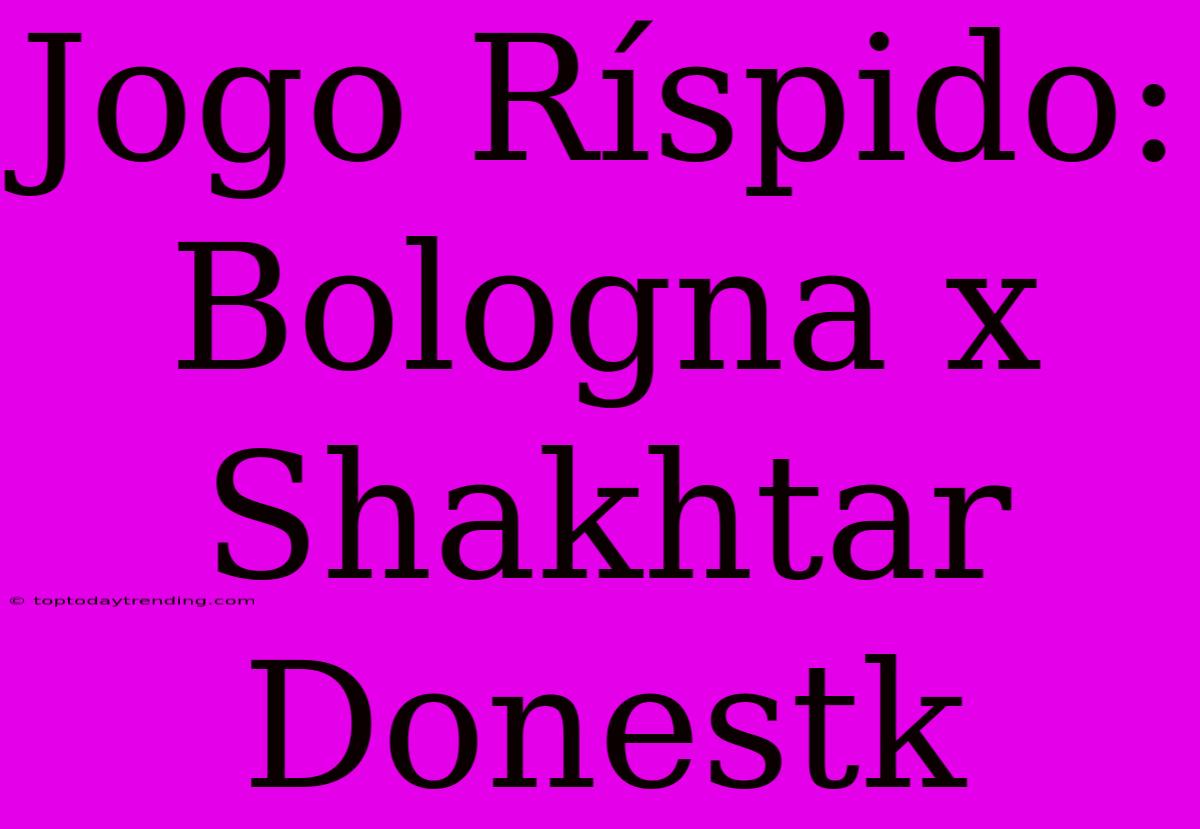 Jogo Ríspido: Bologna X Shakhtar Donestk