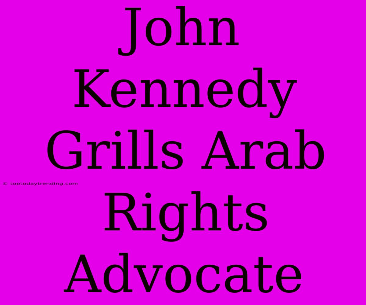 John Kennedy Grills Arab Rights Advocate