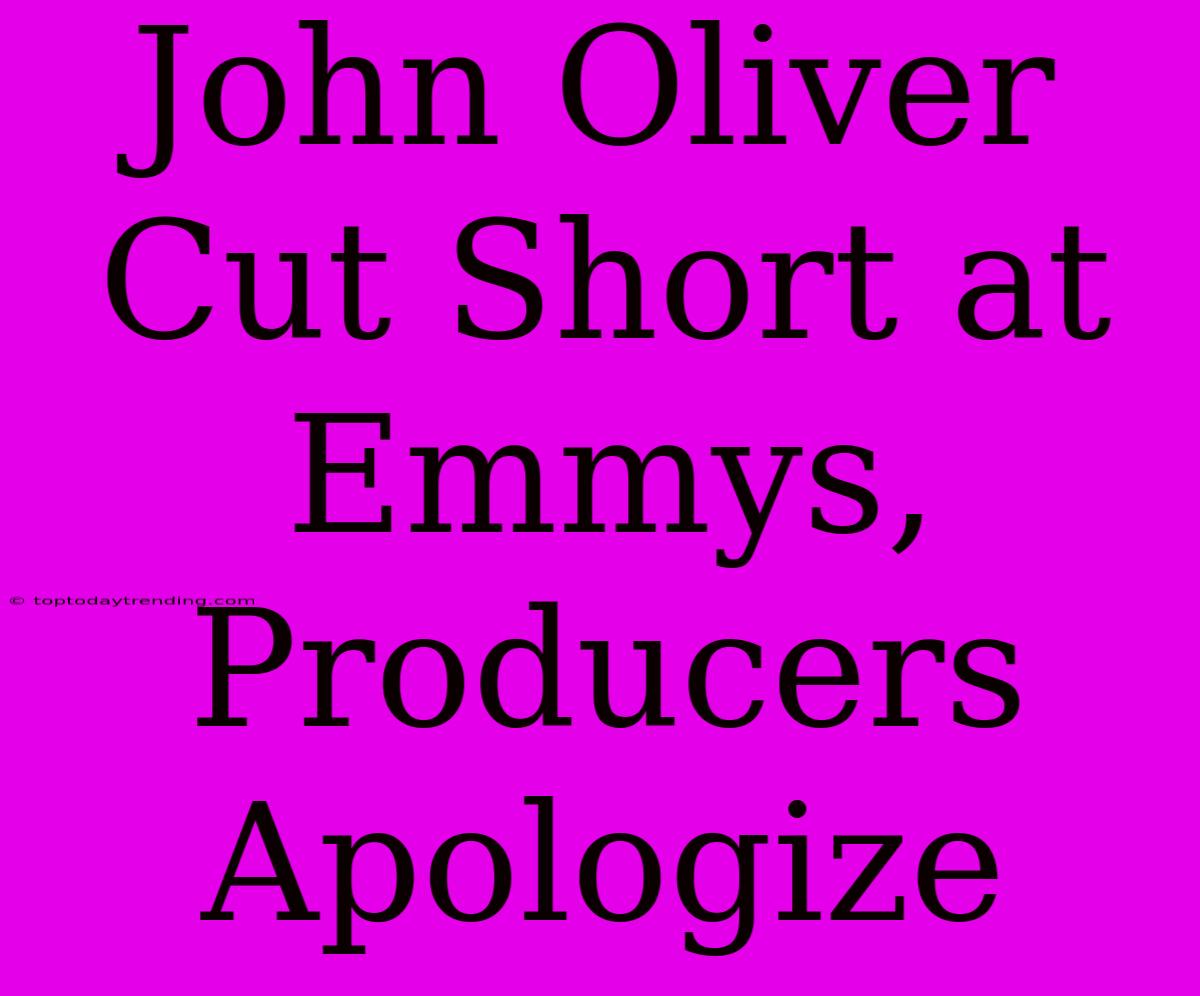 John Oliver Cut Short At Emmys, Producers Apologize