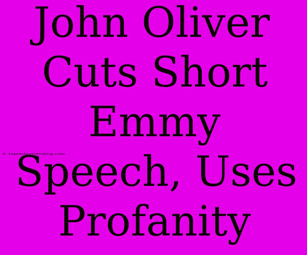 John Oliver Cuts Short Emmy Speech, Uses Profanity