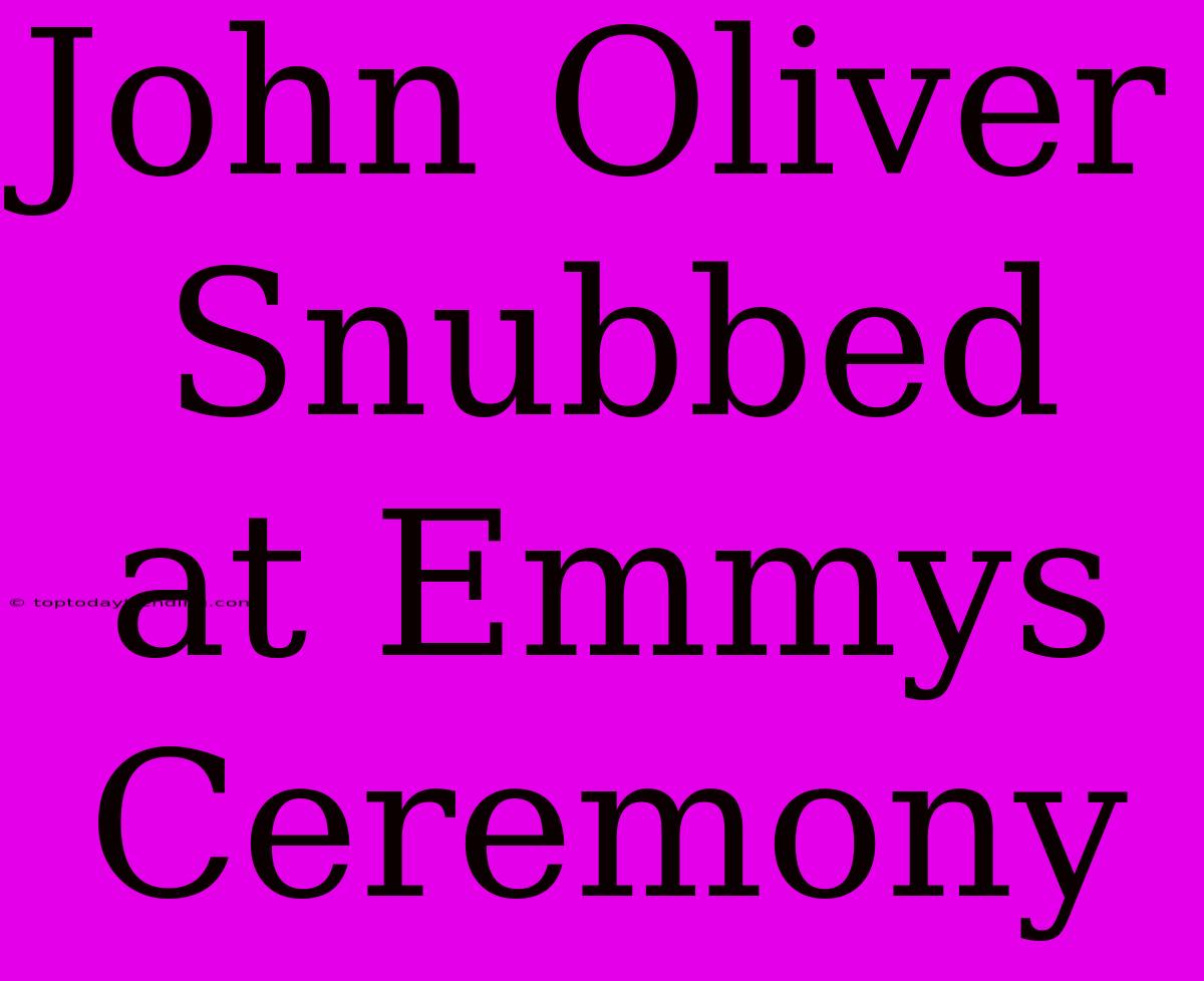 John Oliver Snubbed At Emmys Ceremony