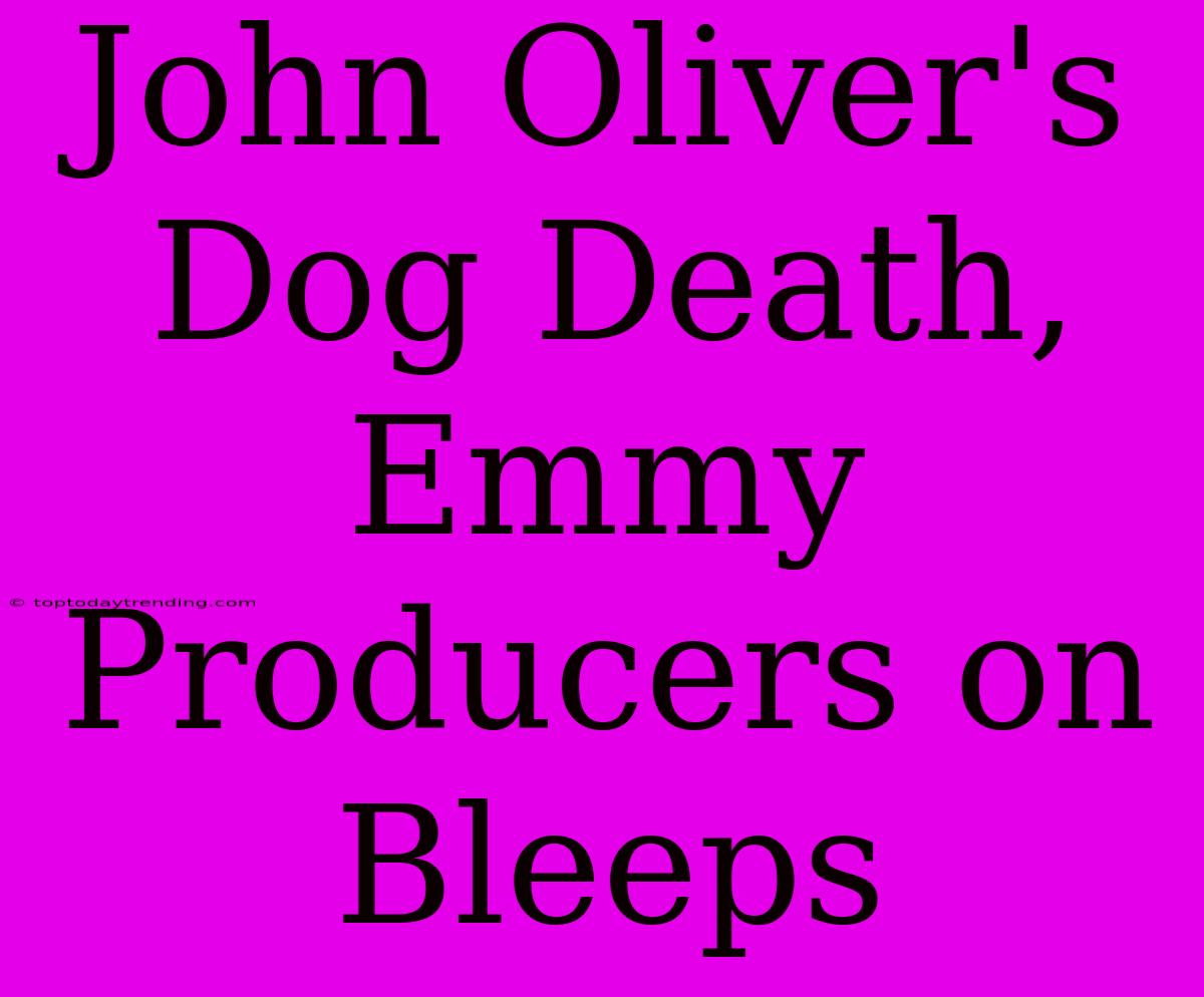 John Oliver's Dog Death, Emmy Producers On Bleeps