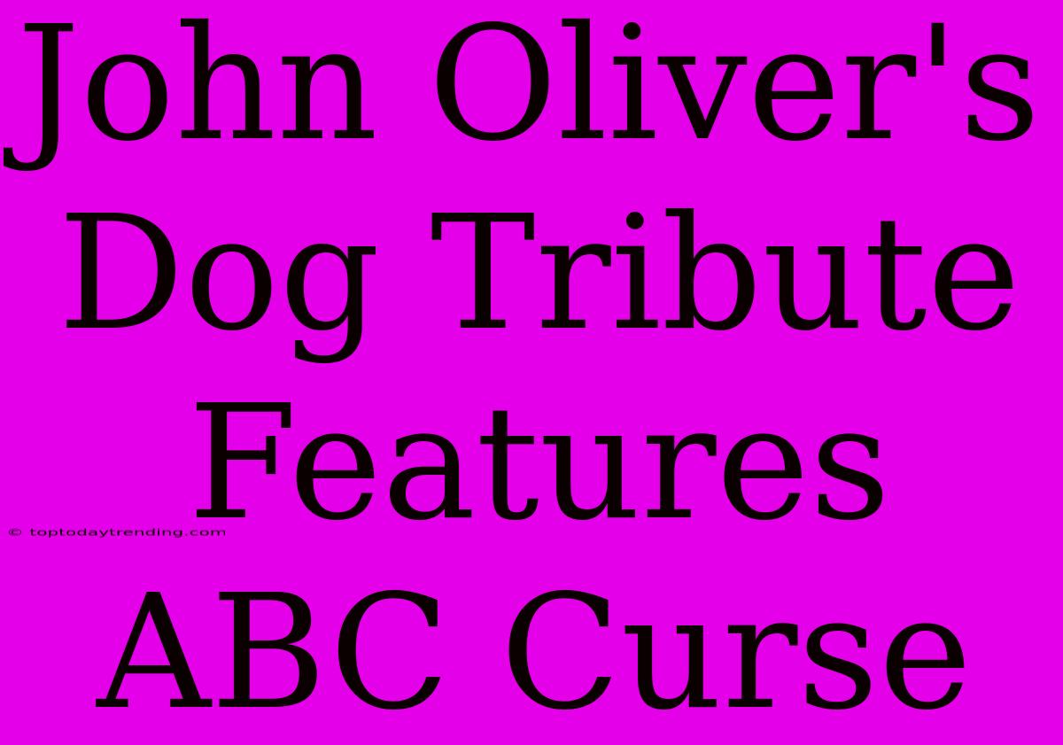 John Oliver's Dog Tribute Features ABC Curse