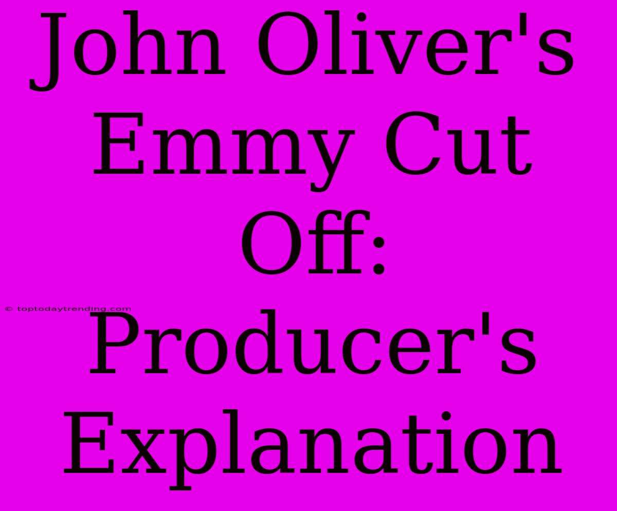 John Oliver's Emmy Cut Off: Producer's Explanation