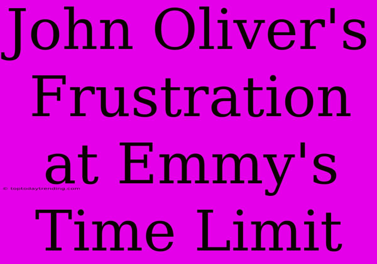 John Oliver's Frustration At Emmy's Time Limit