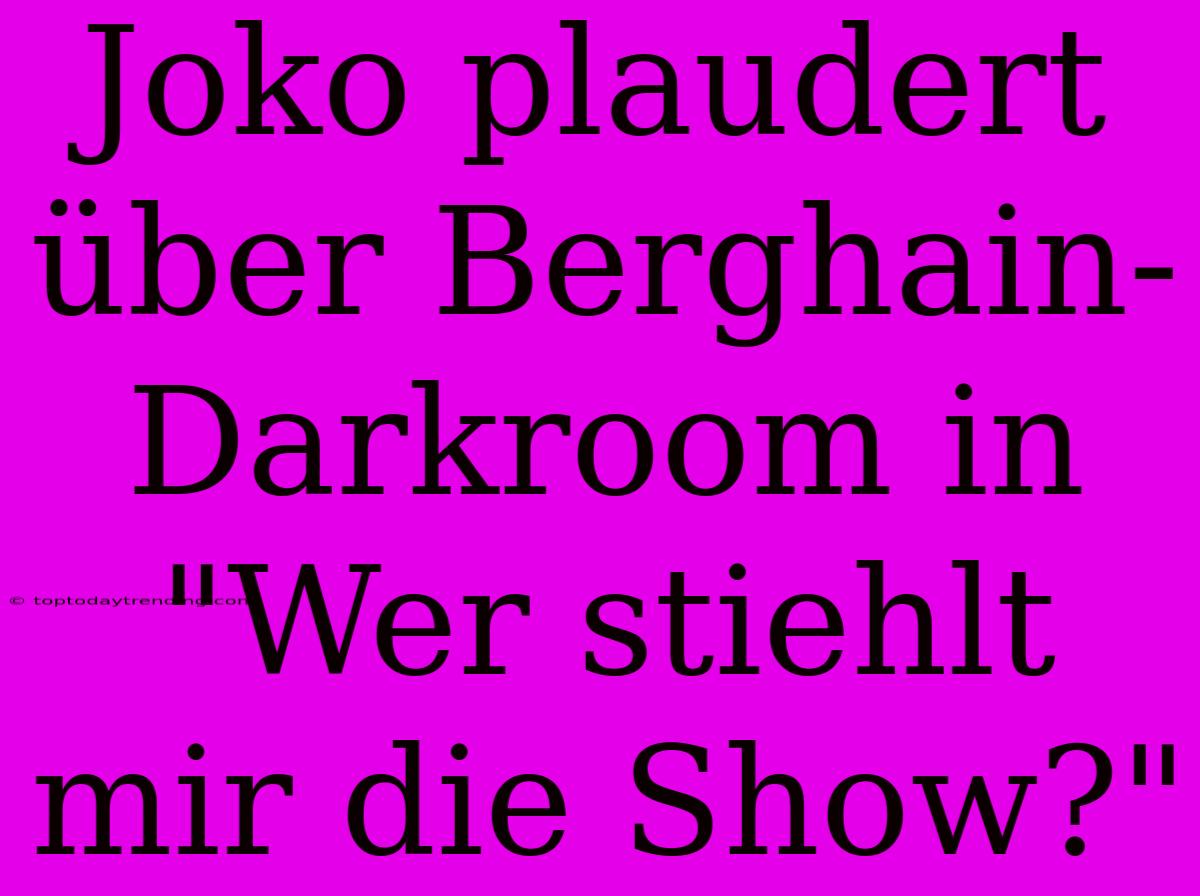 Joko Plaudert Über Berghain-Darkroom In 