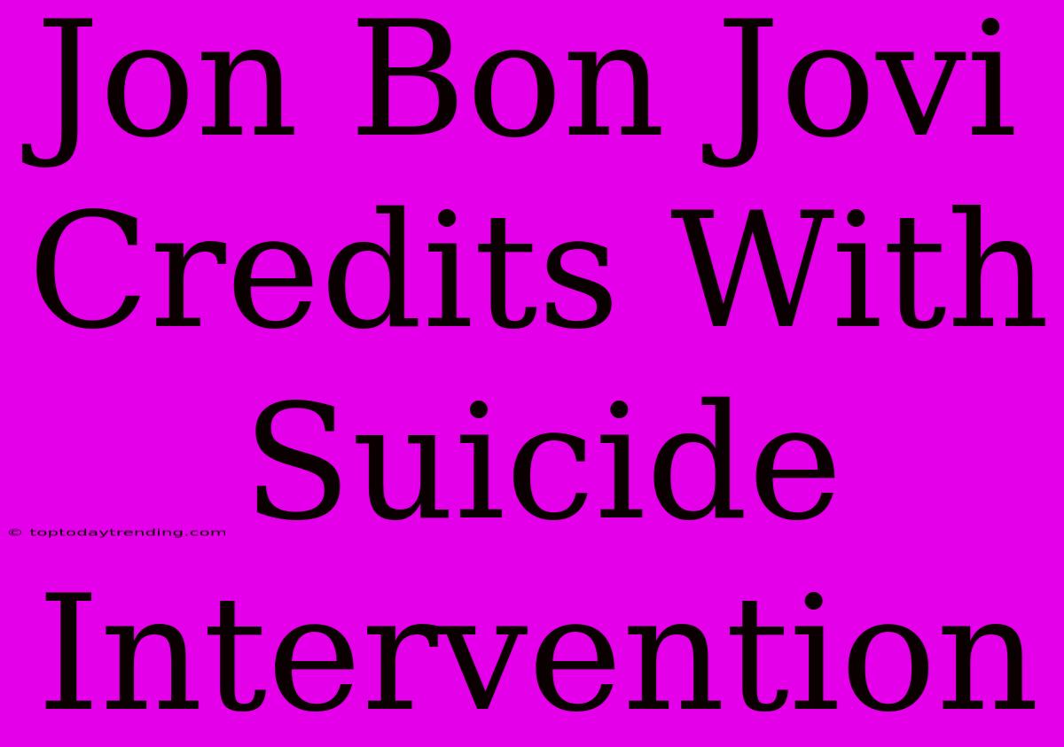 Jon Bon Jovi Credits With Suicide Intervention