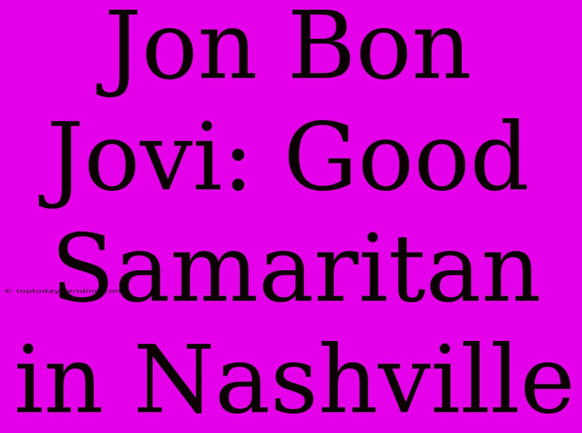 Jon Bon Jovi: Good Samaritan In Nashville