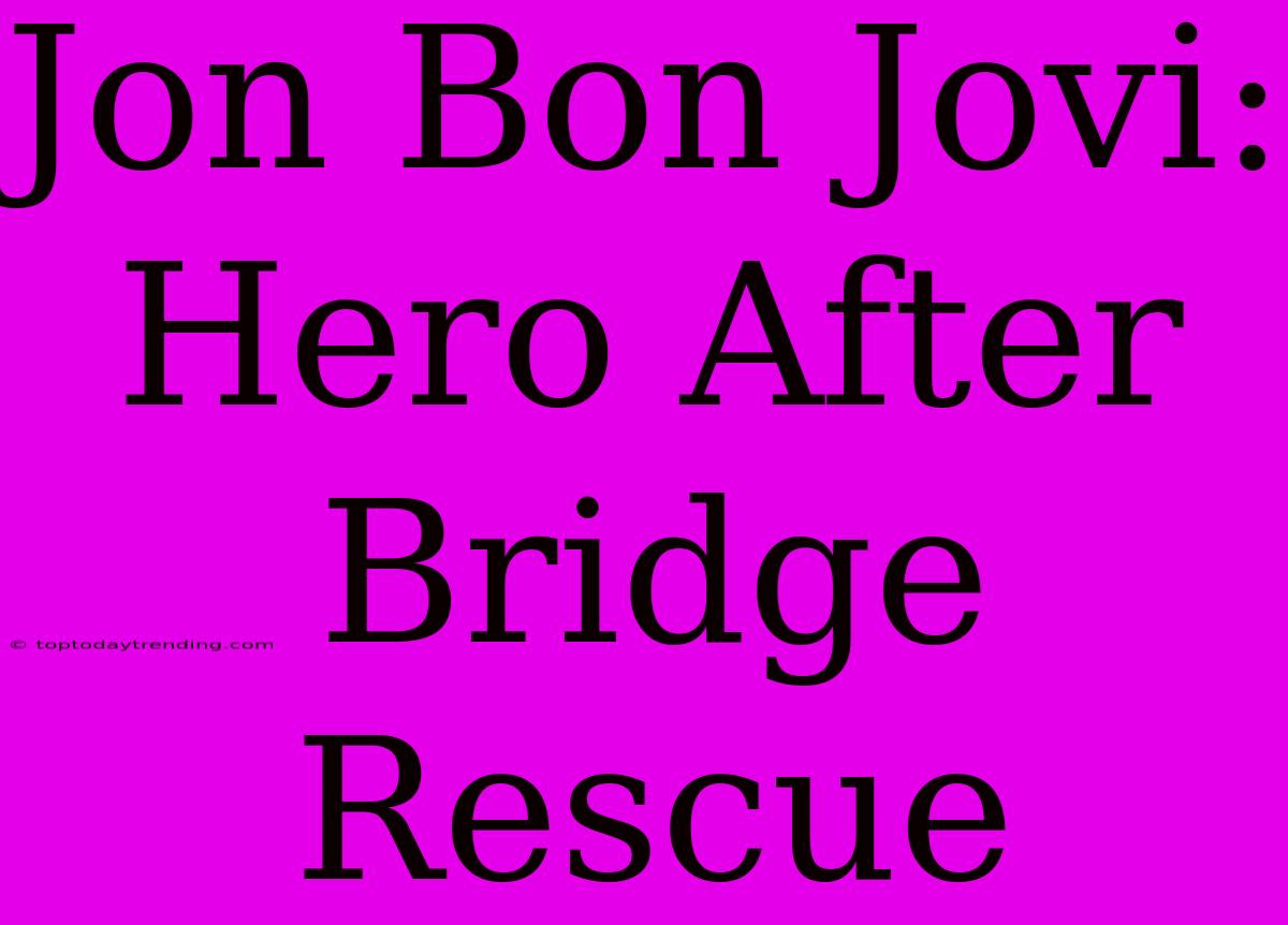 Jon Bon Jovi: Hero After Bridge Rescue