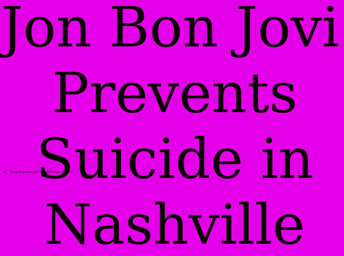 Jon Bon Jovi Prevents Suicide In Nashville