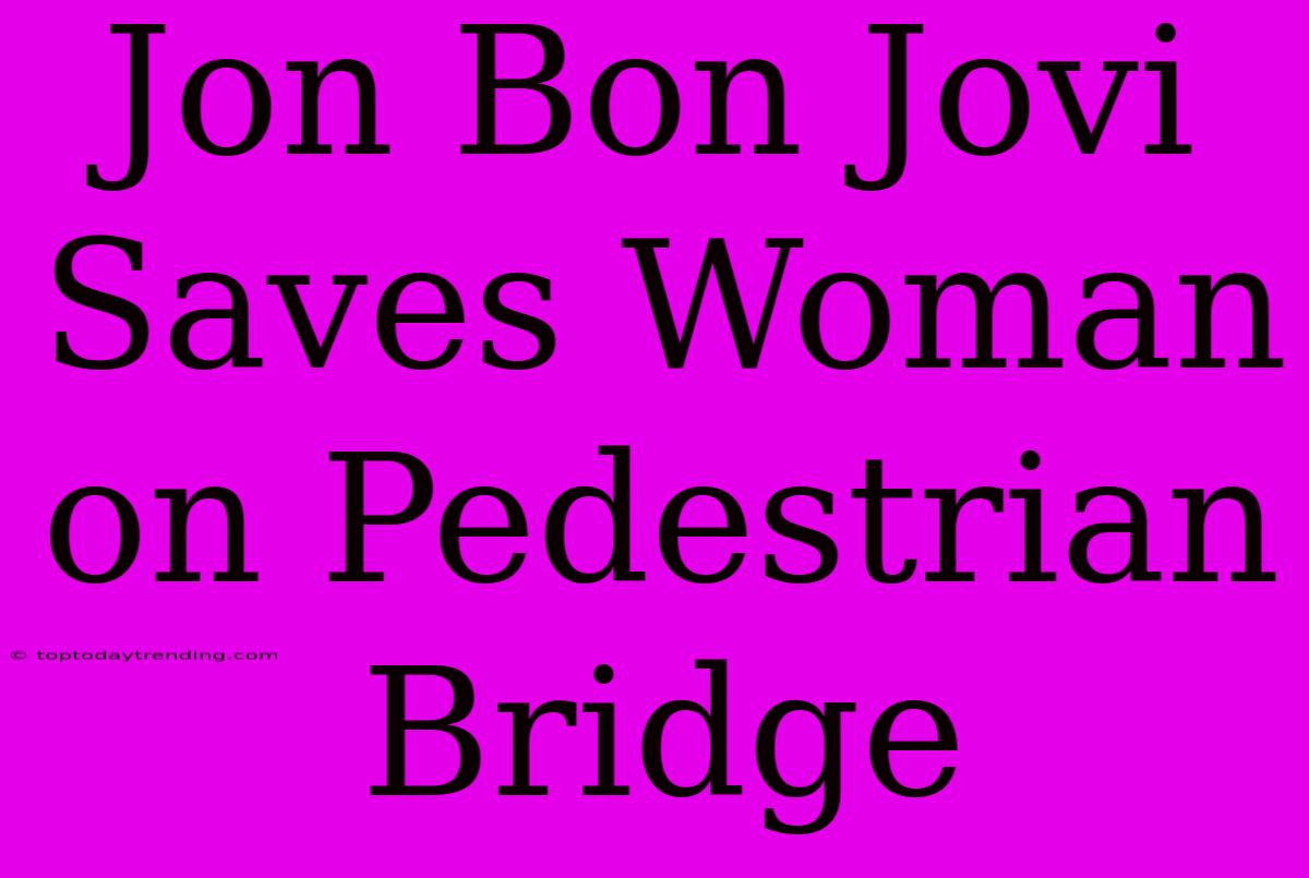 Jon Bon Jovi Saves Woman On Pedestrian Bridge