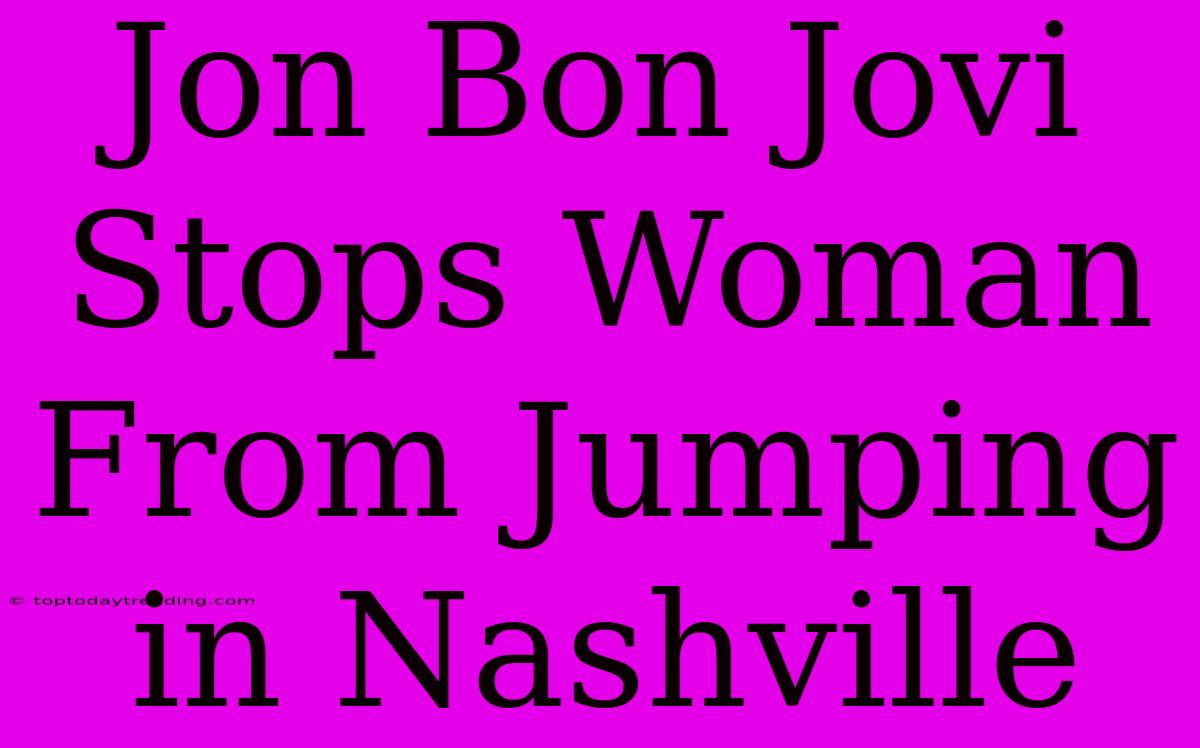 Jon Bon Jovi Stops Woman From Jumping In Nashville