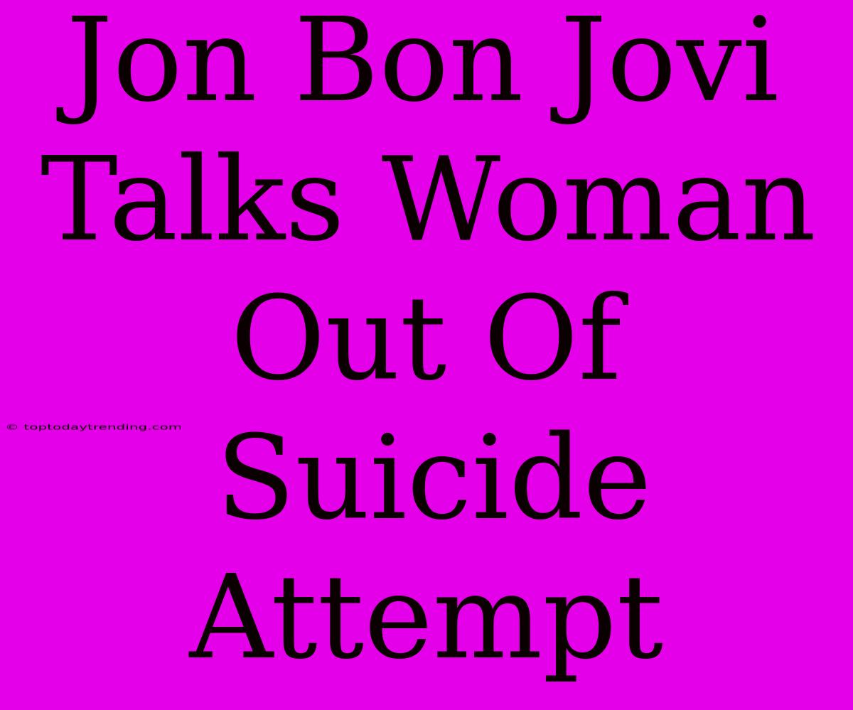 Jon Bon Jovi Talks Woman Out Of Suicide Attempt