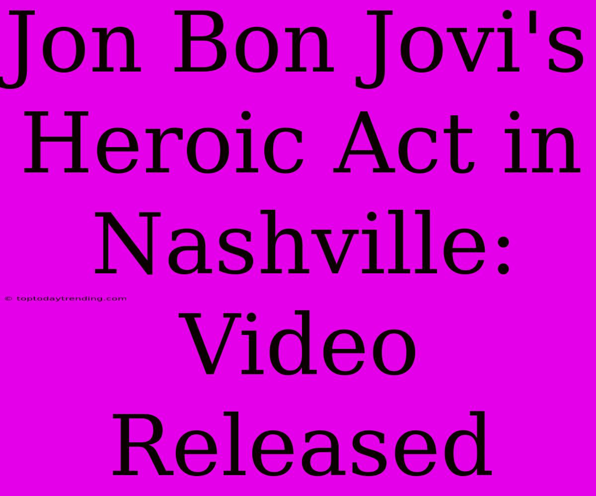 Jon Bon Jovi's Heroic Act In Nashville: Video Released