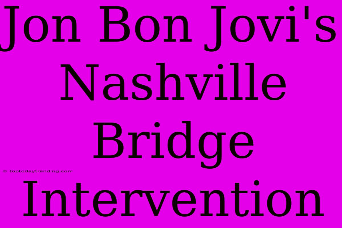 Jon Bon Jovi's Nashville Bridge Intervention