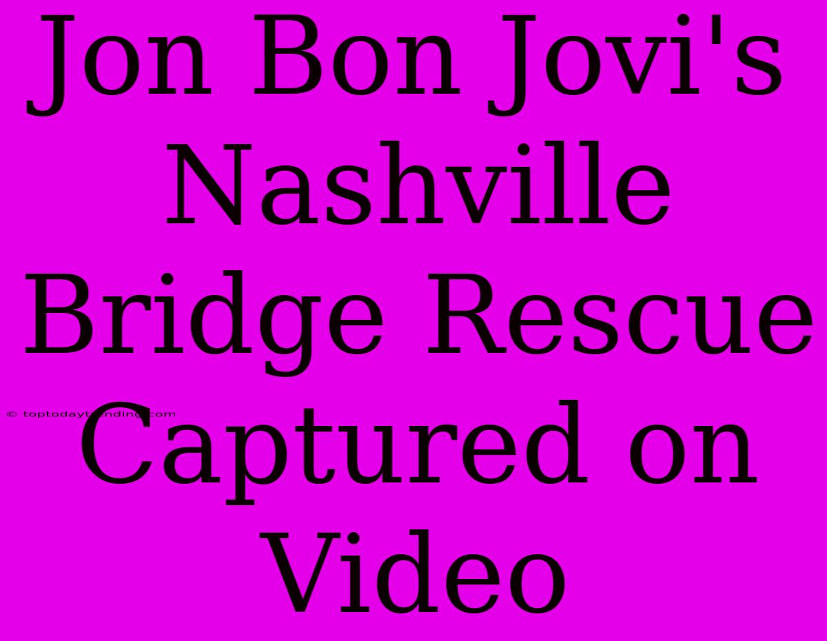 Jon Bon Jovi's Nashville Bridge Rescue Captured On Video