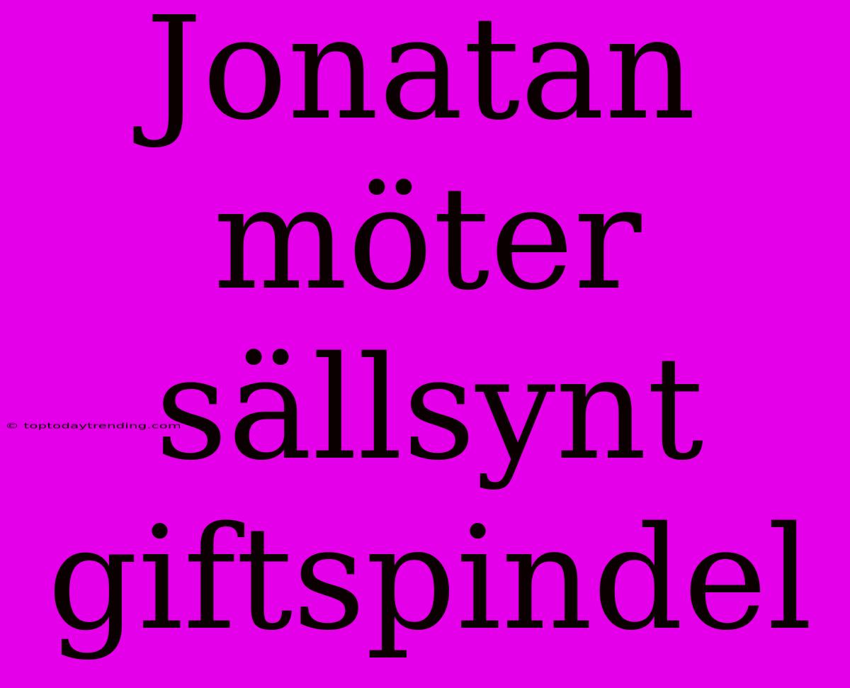 Jonatan Möter Sällsynt Giftspindel