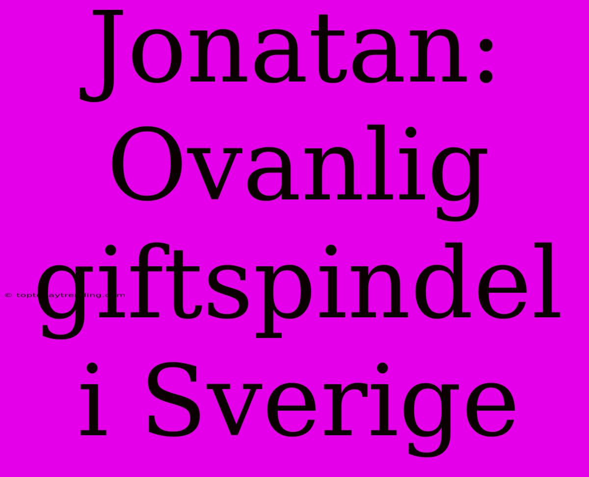 Jonatan: Ovanlig Giftspindel I Sverige