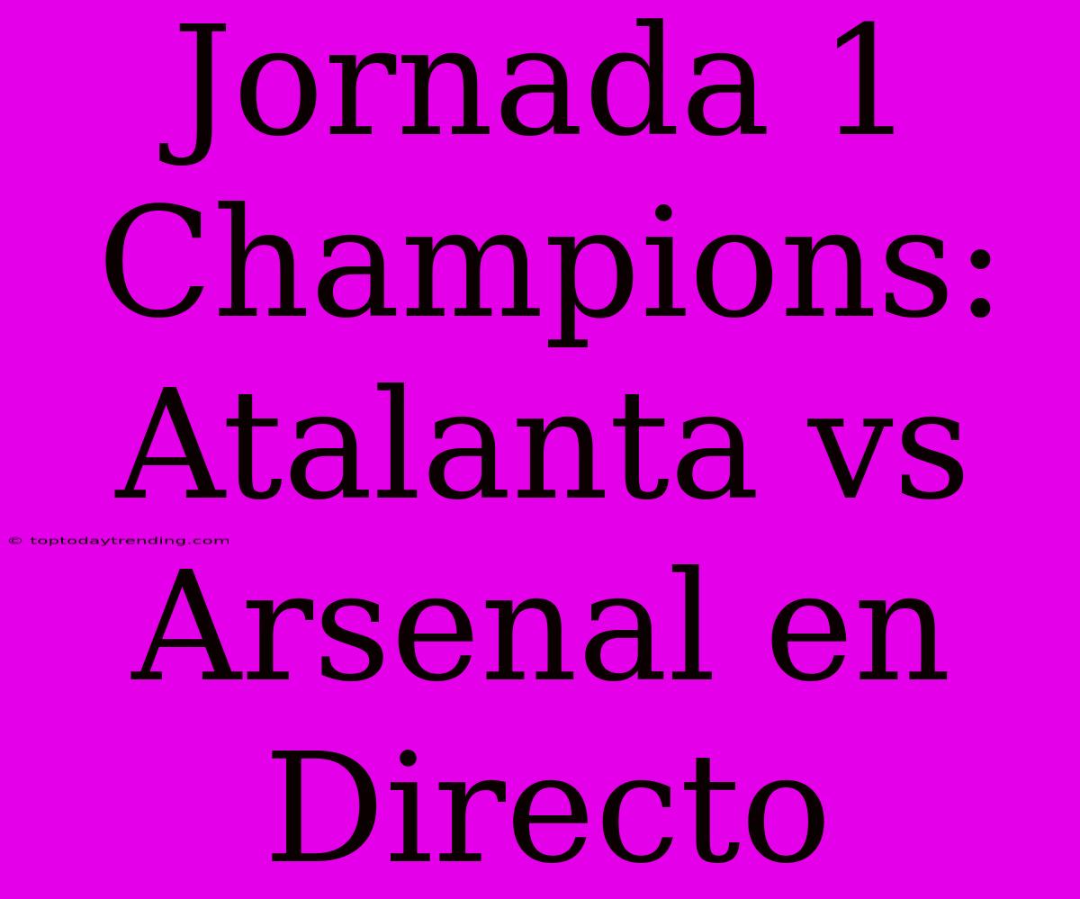 Jornada 1 Champions: Atalanta Vs Arsenal En Directo