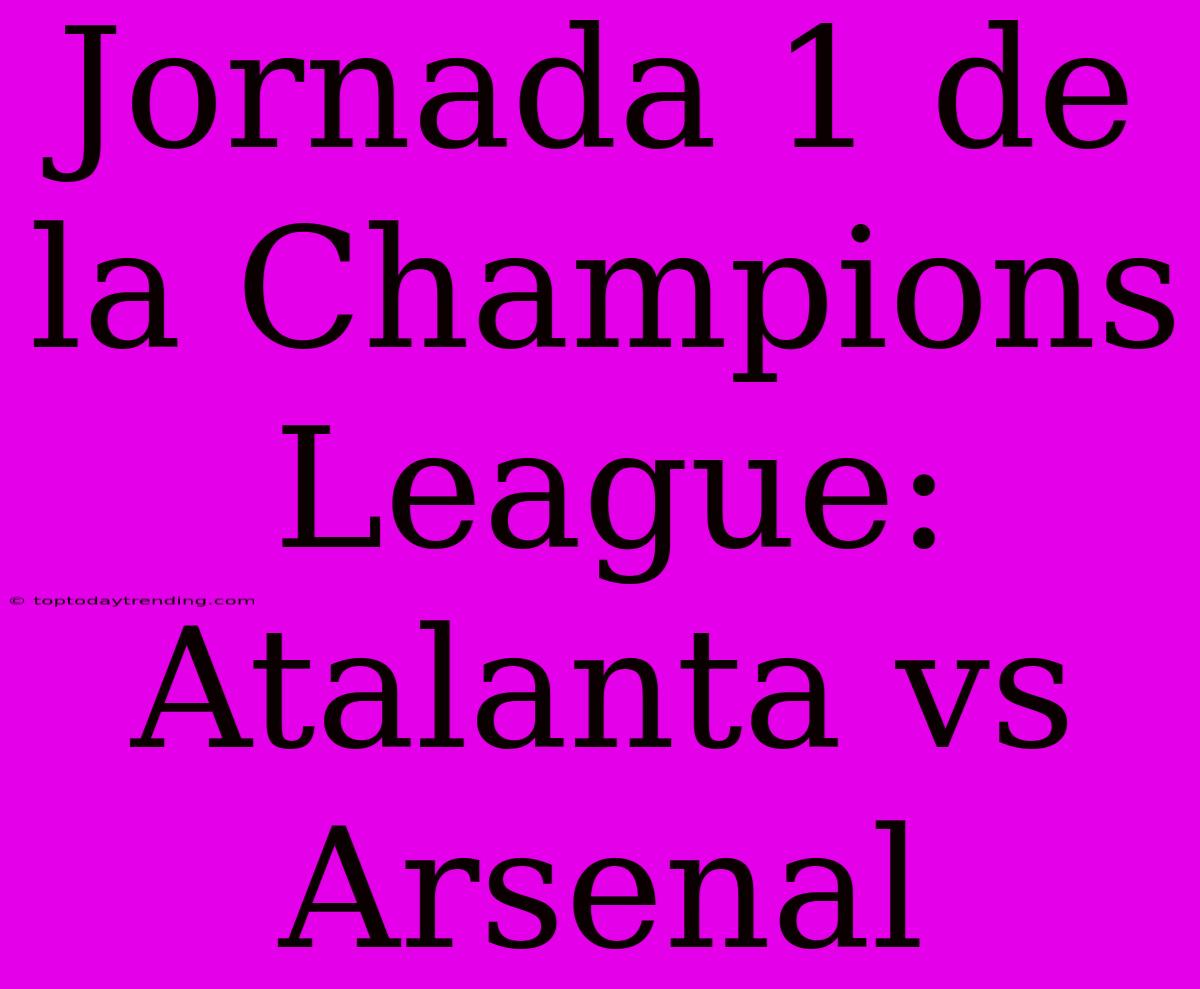 Jornada 1 De La Champions League: Atalanta Vs Arsenal