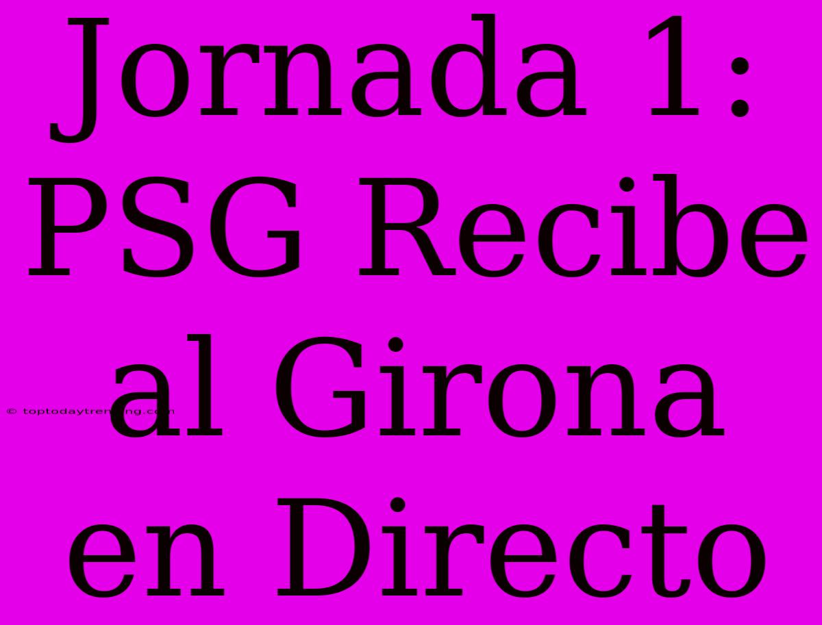 Jornada 1: PSG Recibe Al Girona En Directo