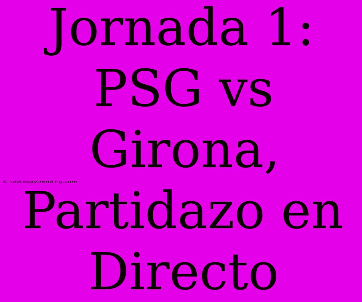 Jornada 1: PSG Vs Girona, Partidazo En Directo