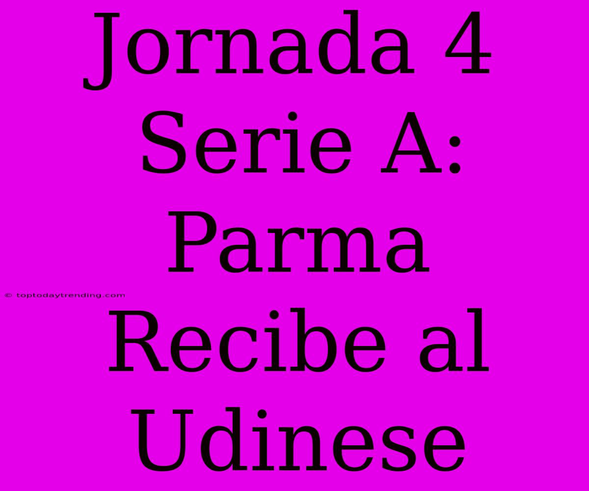 Jornada 4 Serie A: Parma Recibe Al Udinese