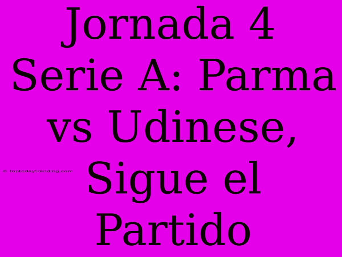 Jornada 4 Serie A: Parma Vs Udinese, Sigue El Partido