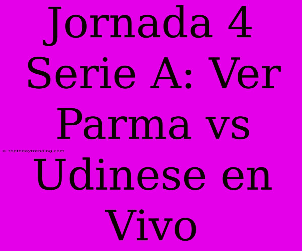 Jornada 4 Serie A: Ver Parma Vs Udinese En Vivo