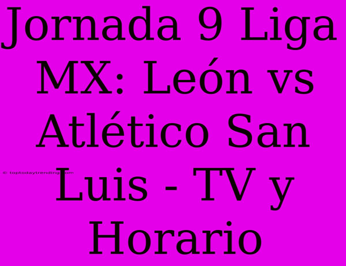 Jornada 9 Liga MX: León Vs Atlético San Luis - TV Y Horario