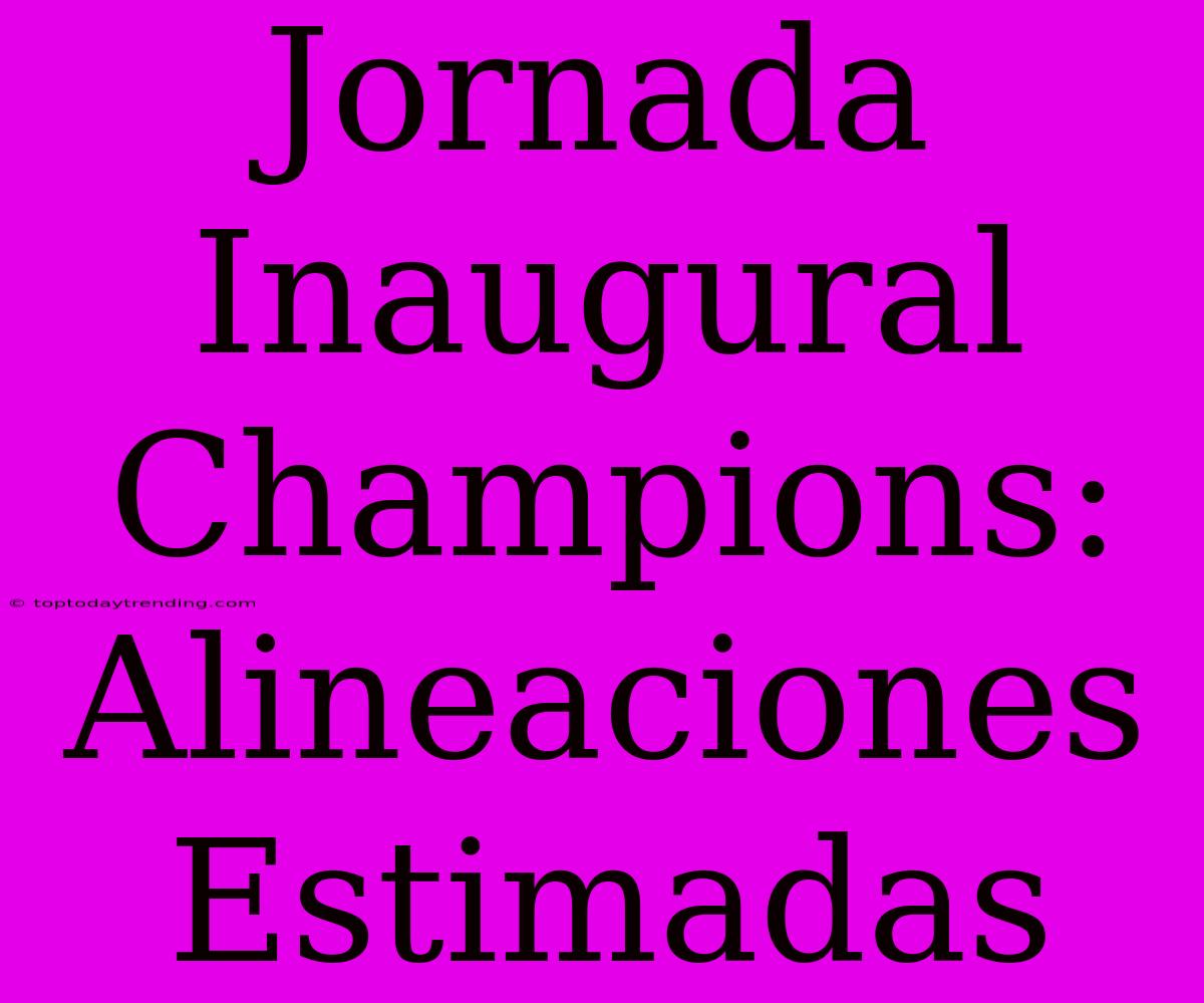 Jornada Inaugural Champions: Alineaciones Estimadas