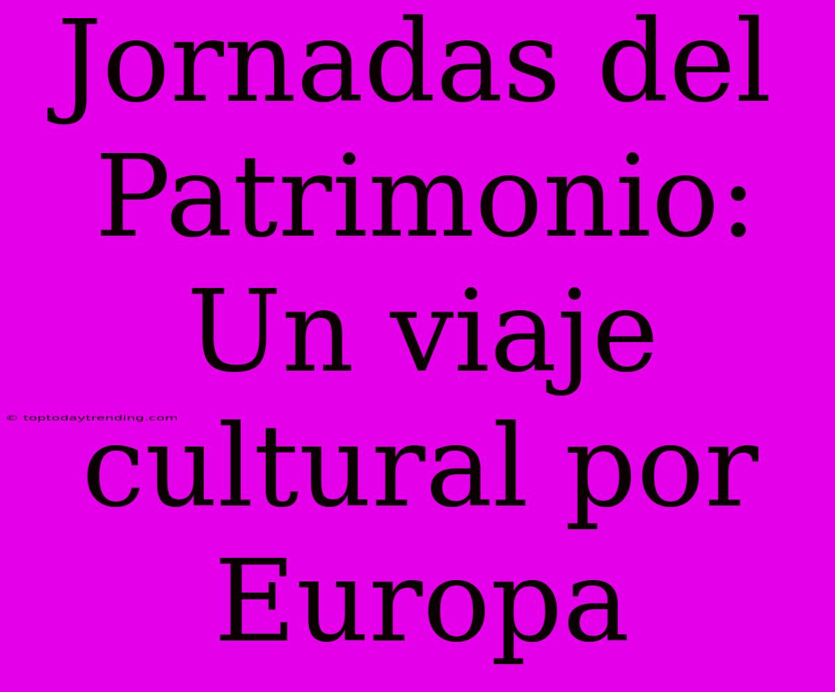 Jornadas Del Patrimonio: Un Viaje Cultural Por Europa