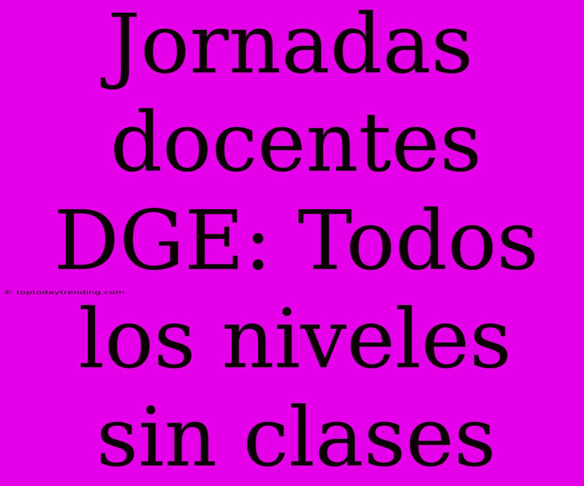 Jornadas Docentes DGE: Todos Los Niveles Sin Clases