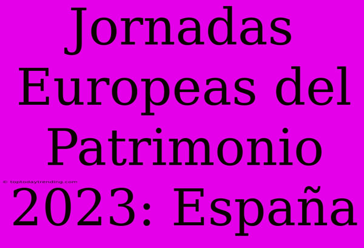 Jornadas Europeas Del Patrimonio 2023: España