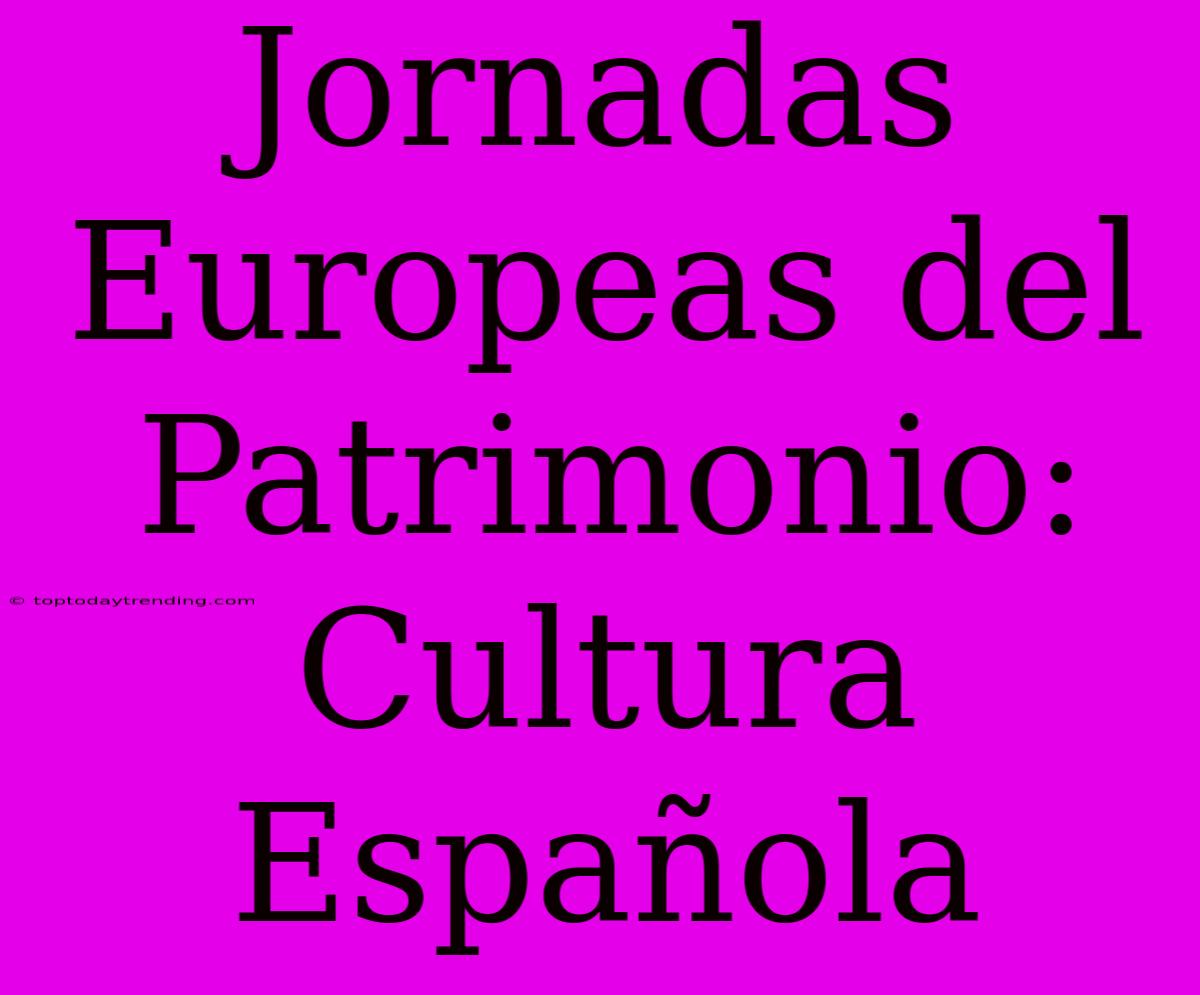 Jornadas Europeas Del Patrimonio:  Cultura Española