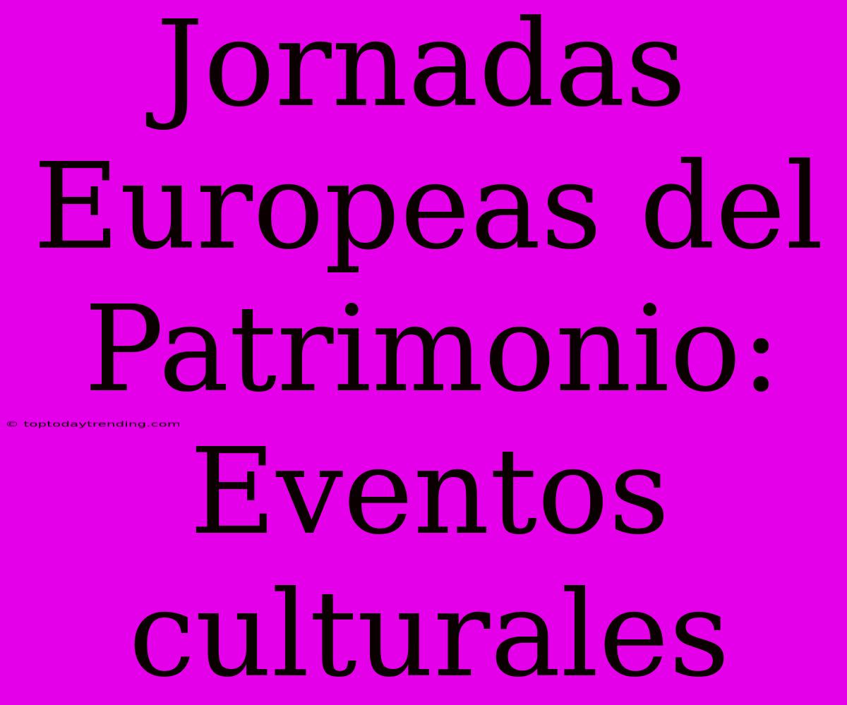 Jornadas Europeas Del Patrimonio: Eventos Culturales