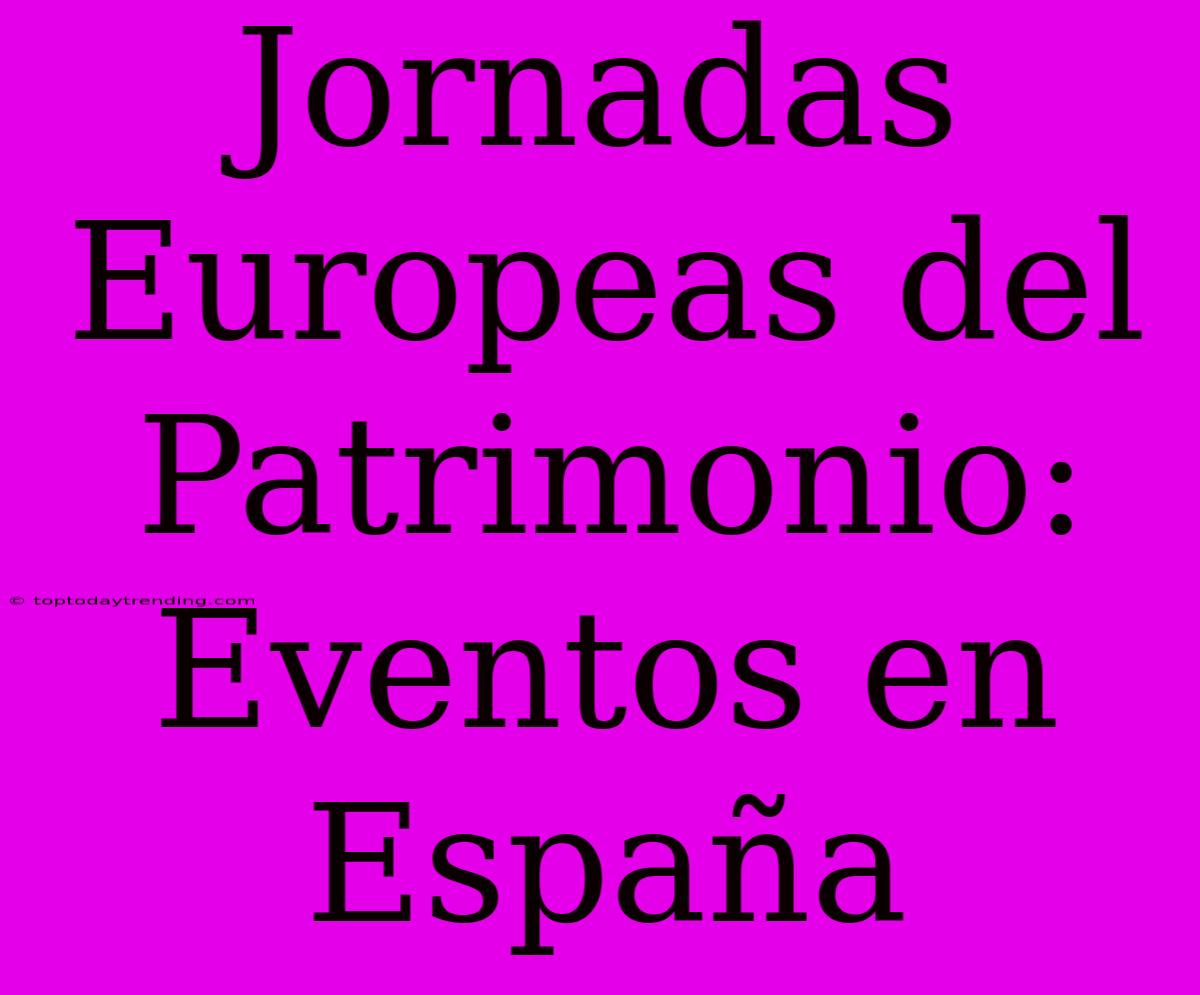 Jornadas Europeas Del Patrimonio:  Eventos En España