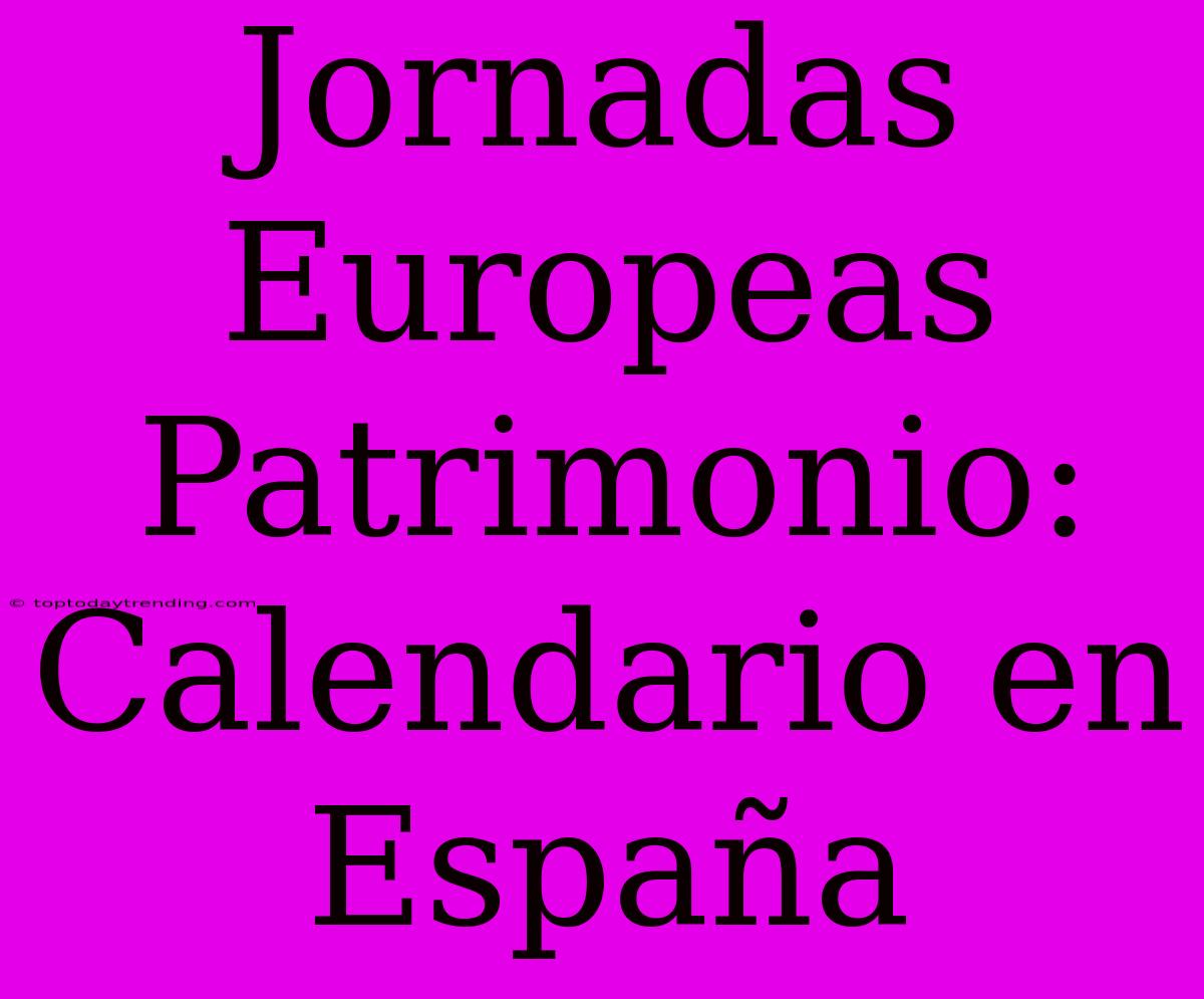 Jornadas Europeas Patrimonio:  Calendario En España