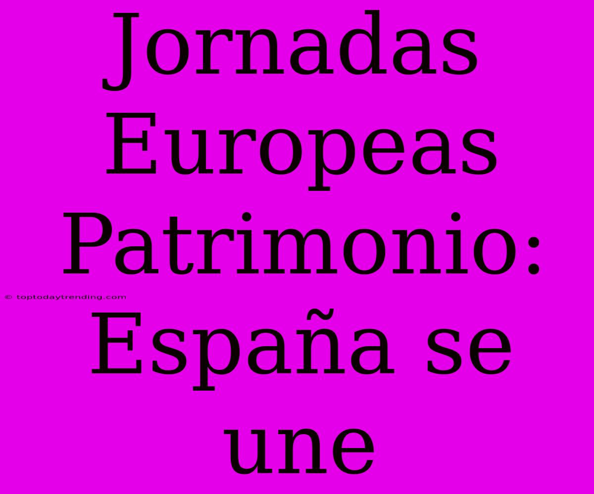 Jornadas Europeas Patrimonio: España Se Une