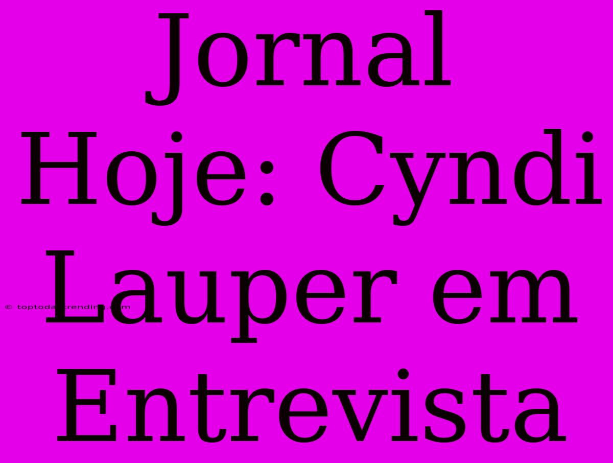 Jornal Hoje: Cyndi Lauper Em Entrevista