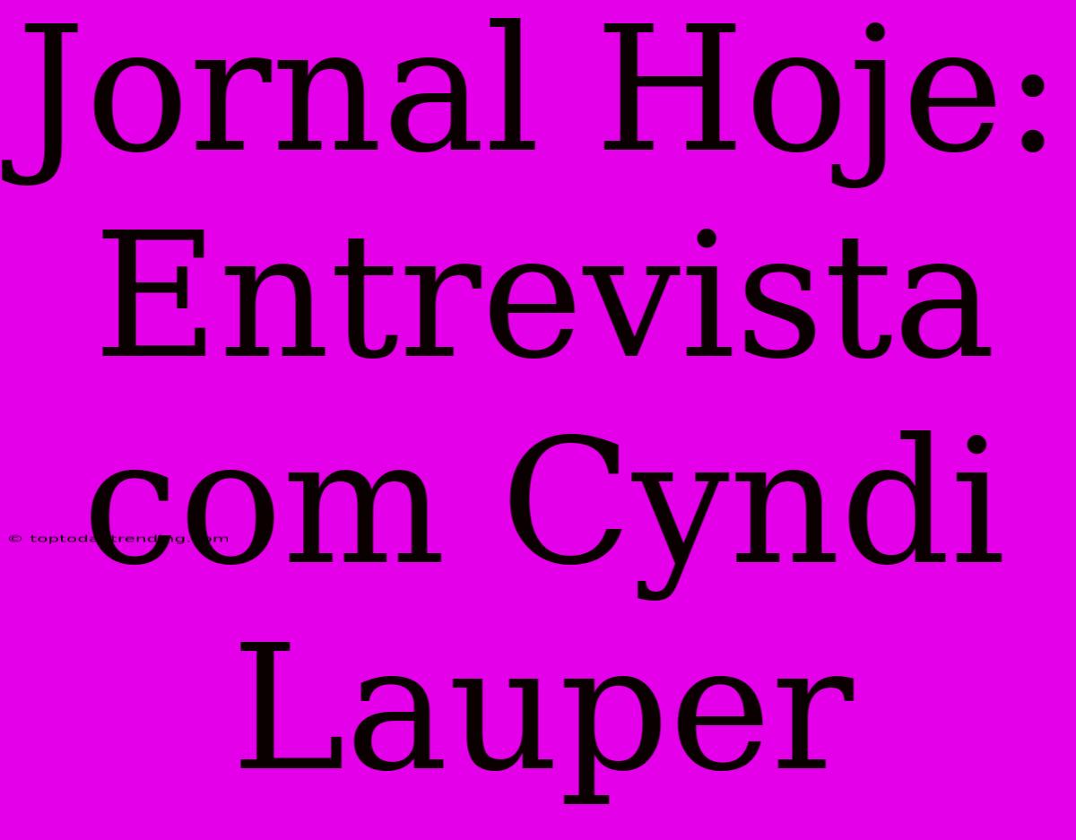 Jornal Hoje: Entrevista Com Cyndi Lauper