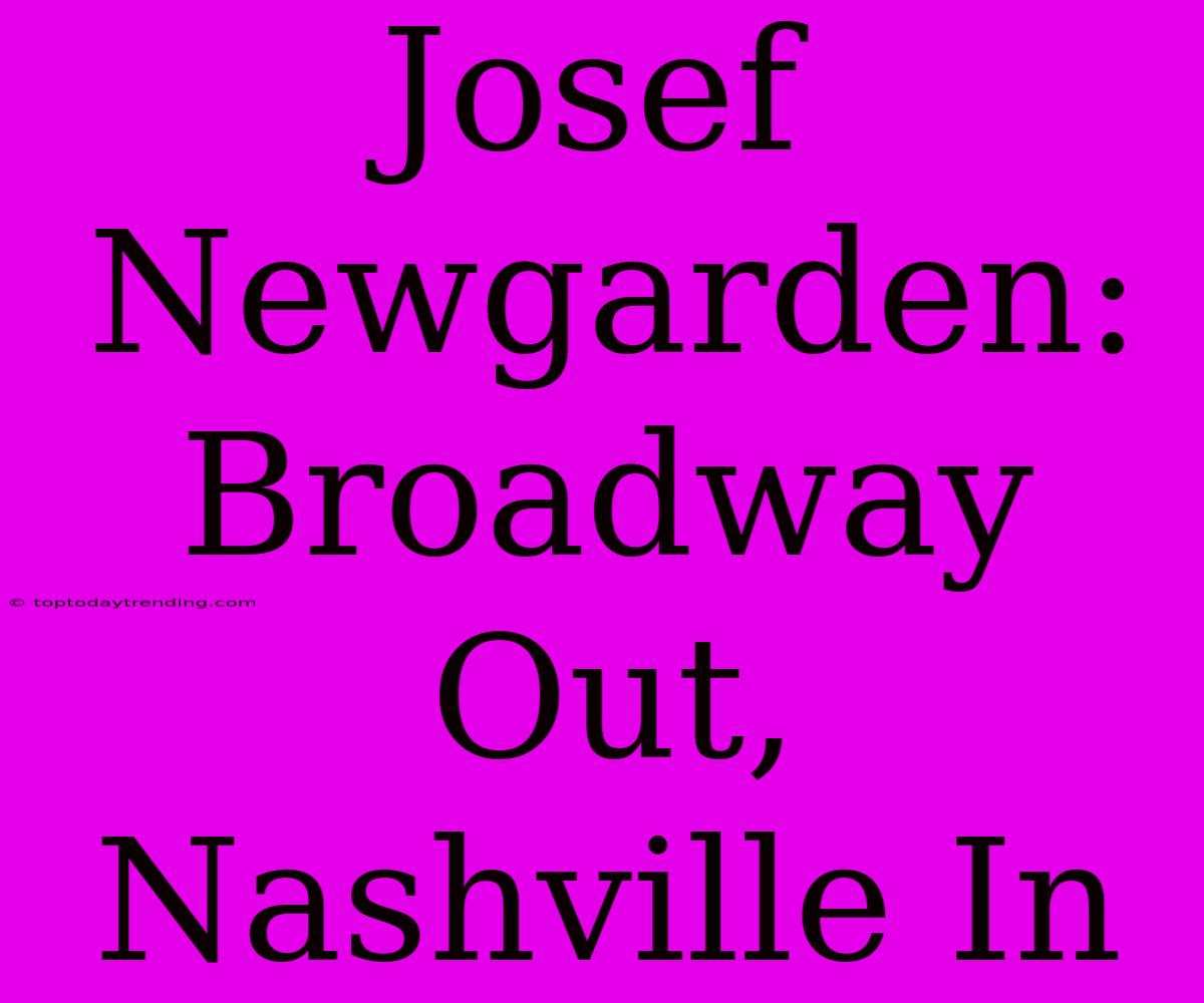 Josef Newgarden: Broadway Out, Nashville In