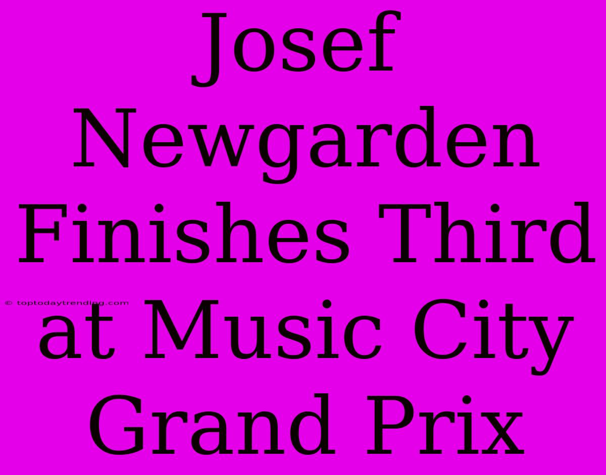 Josef Newgarden Finishes Third At Music City Grand Prix