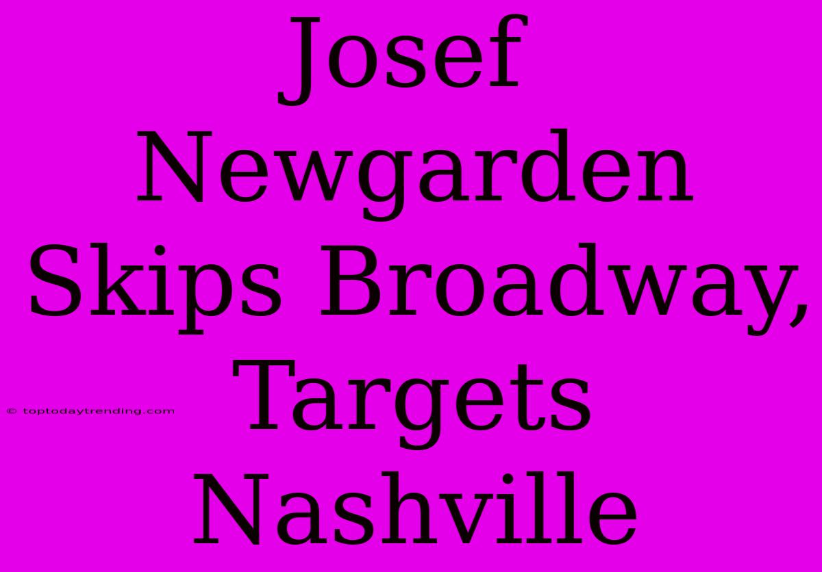 Josef Newgarden Skips Broadway, Targets Nashville